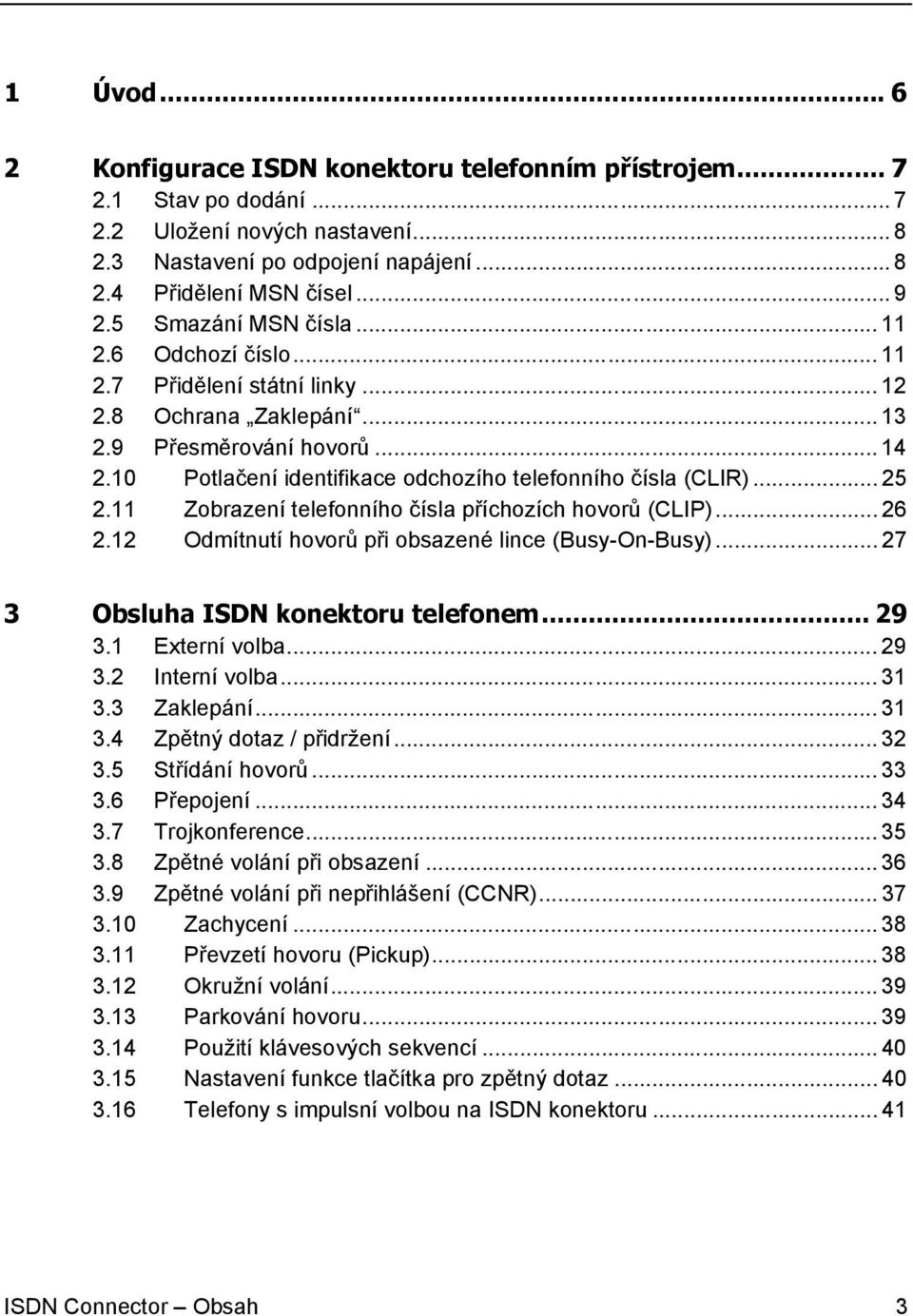10 Potlačení identifikace odchozího telefonního čísla (CLIR)... 25 2.11 Zobrazení telefonního čísla příchozích hovorů (CLIP)... 26 2.12 Odmítnutí hovorů při obsazené lince (Busy-On-Busy).