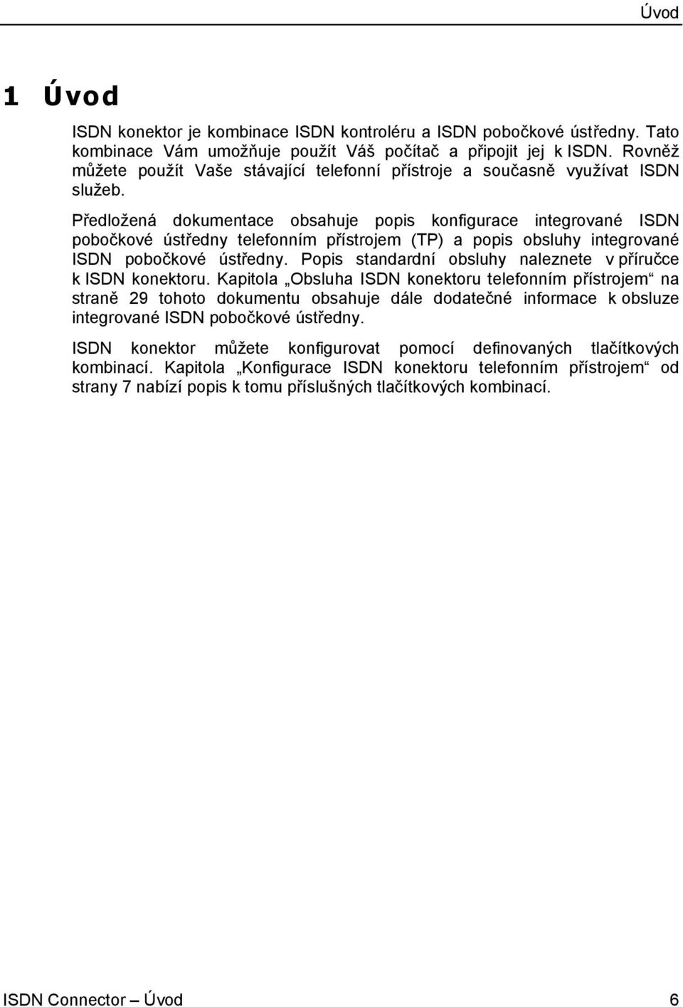 Předložená dokumentace obsahuje popis konfigurace integrované ISDN pobočkové ústředny telefonním přístrojem (TP) a popis obsluhy integrované ISDN pobočkové ústředny.