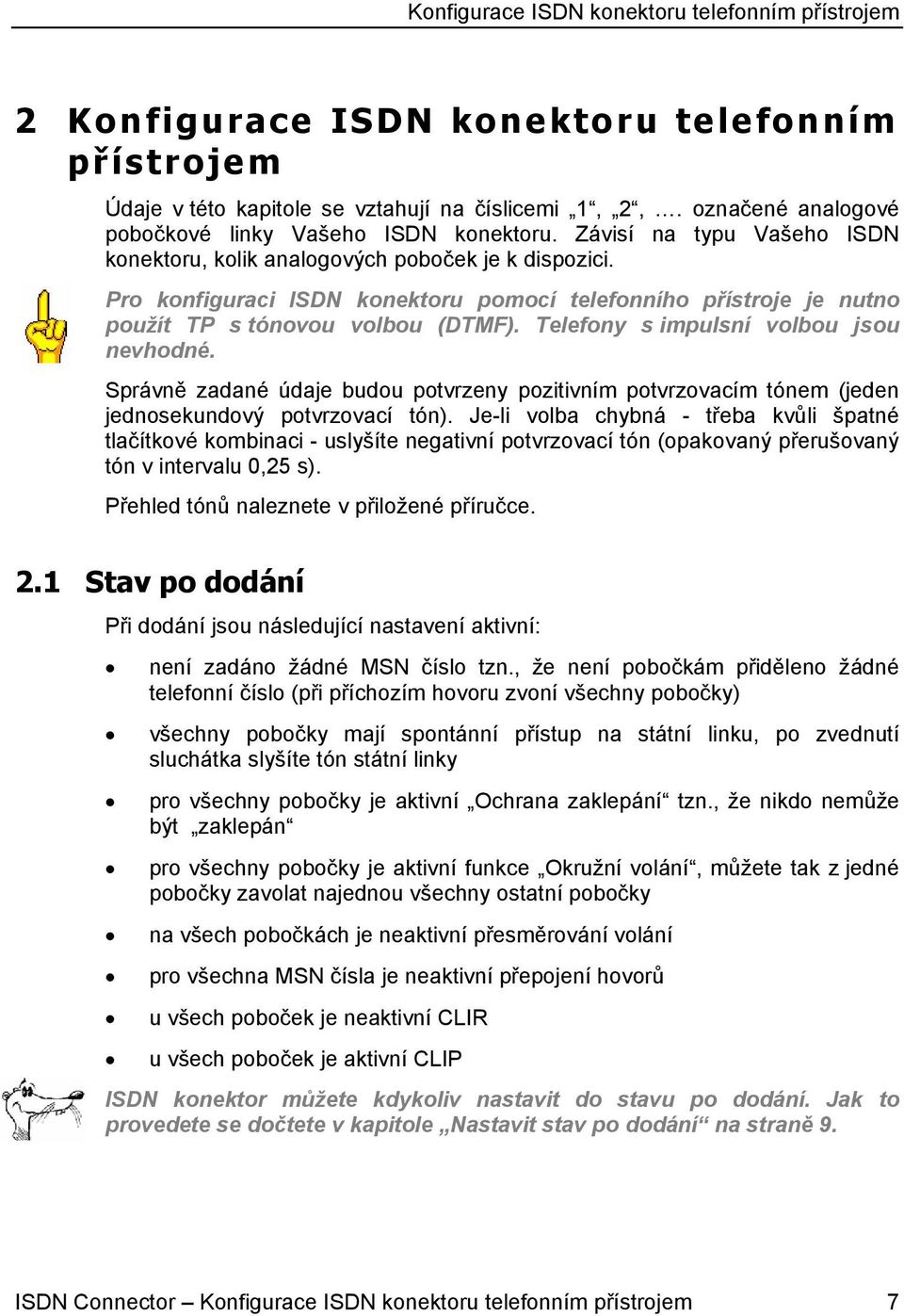 Pro konfiguraci ISDN konektoru pomocí telefonního přístroje je nutno použít TP s tónovou volbou (DTMF). Telefony s impulsní volbou jsou nevhodné.