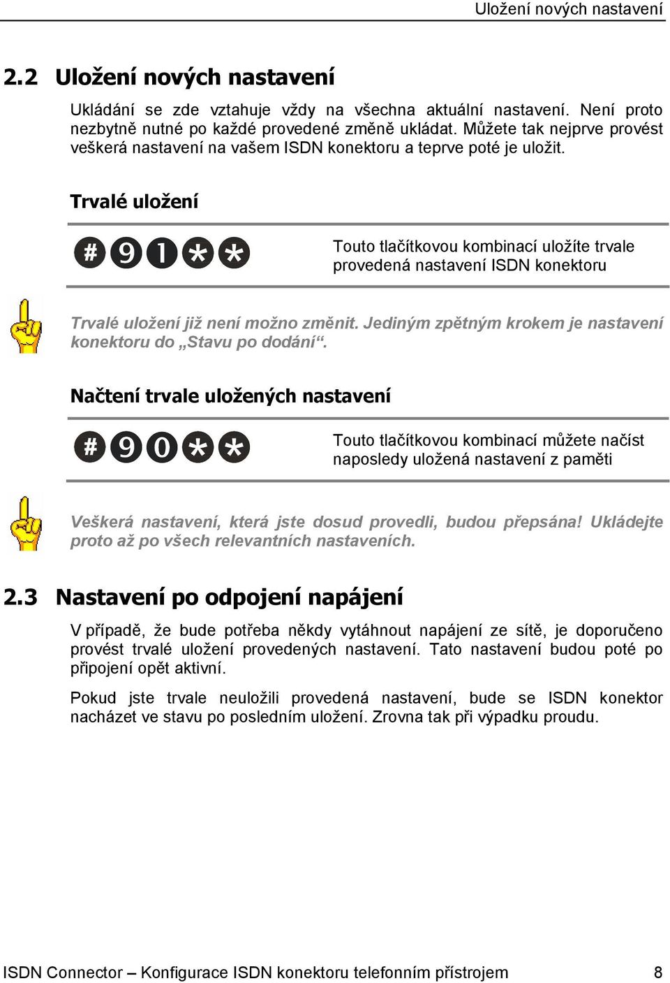 Trvalé uložení Touto tlačítkovou kombinací uložíte trvale provedená nastavení ISDN konektoru Trvalé uložení již není možno změnit. Jediným zpětným krokem je nastavení konektoru do Stavu po dodání.