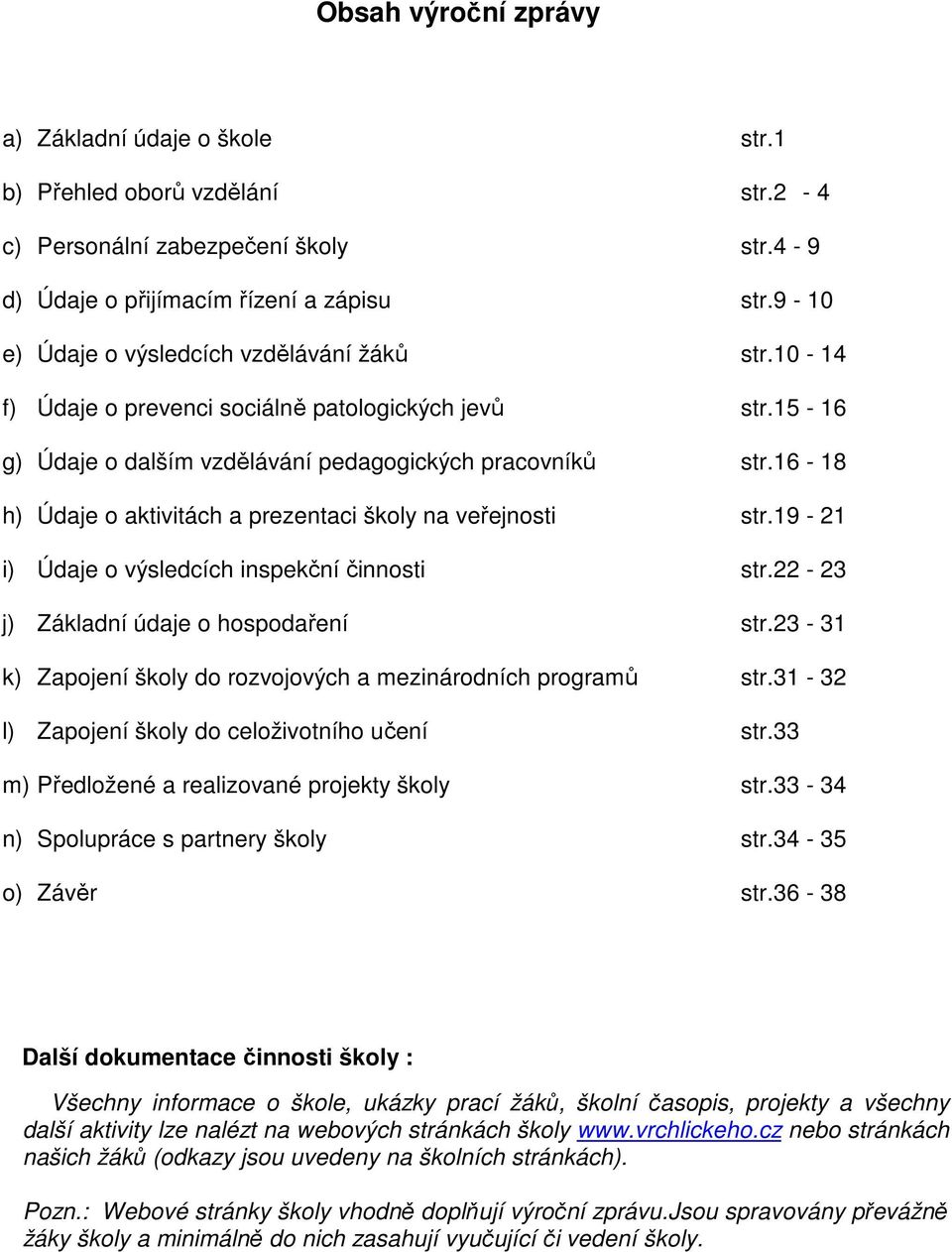 16-18 h) Údaje o aktivitách a prezentaci školy na veřejnosti str.19-21 i) Údaje o výsledcích inspekční činnosti str.22-23 j) Základní údaje o hospodaření str.