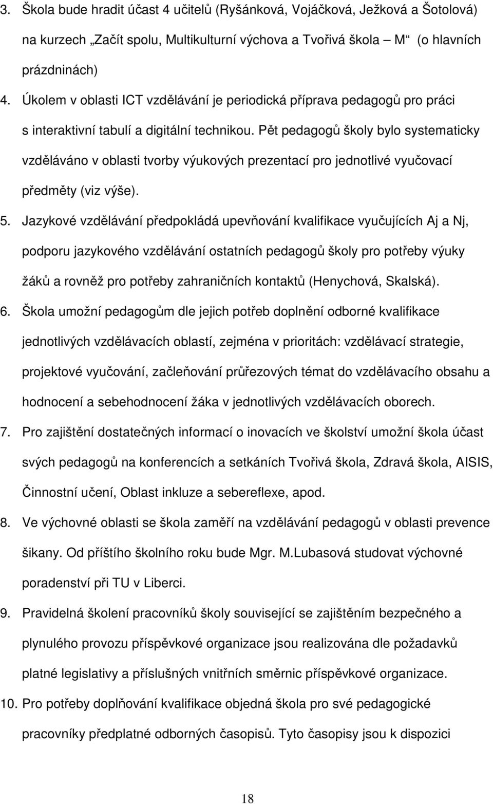 Pět pedagogů školy bylo systematicky vzděláváno v oblasti tvorby výukových prezentací pro jednotlivé vyučovací předměty (viz výše). 5.