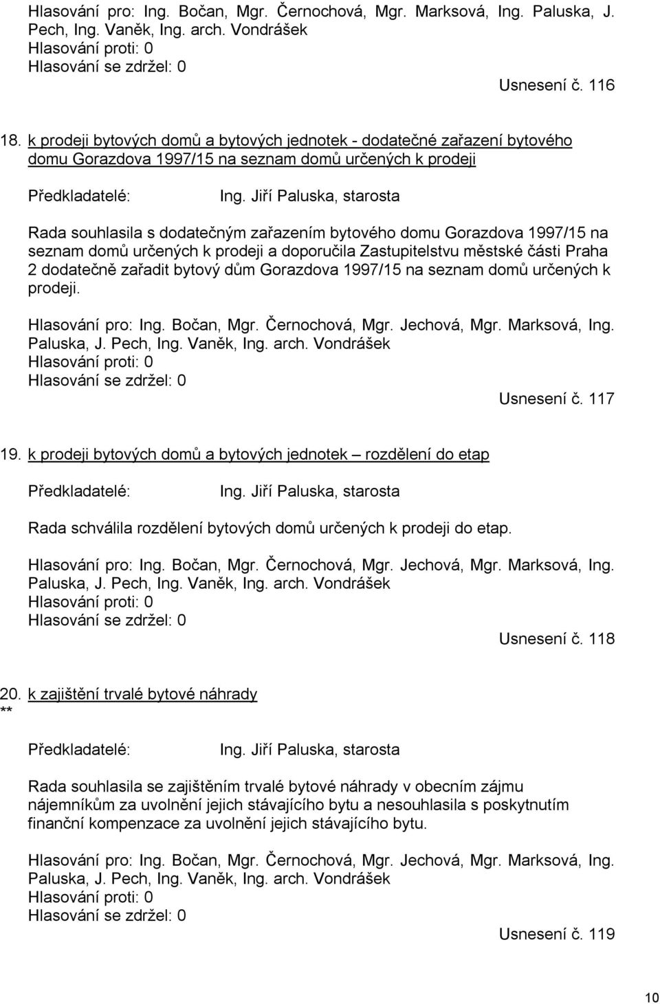 Jiří Paluska, starosta Rada souhlasila s dodatečným zařazením bytového domu Gorazdova 1997/15 na seznam domů určených k prodeji a doporučila Zastupitelstvu městské části Praha 2 dodatečně zařadit