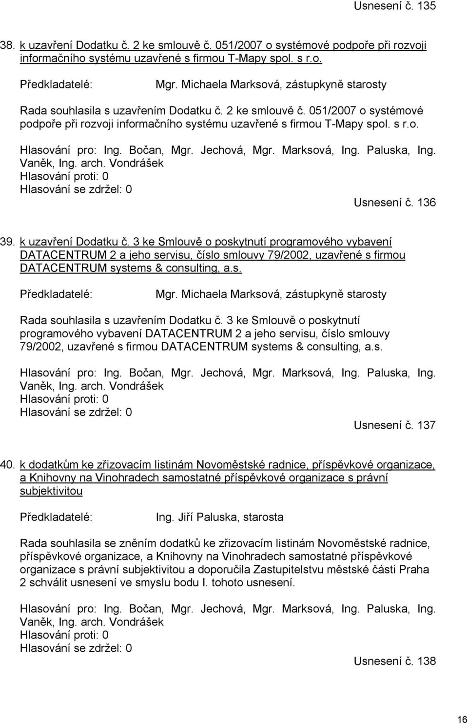 Bočan, Mgr. Jechová, Mgr. Marksová, Ing. Paluska, Ing. Vaněk, Ing. arch. Vondrášek Hlasování proti: 0 Hlasování se zdržel: 0 Usnesení č. 136 39. k uzavření Dodatku č.