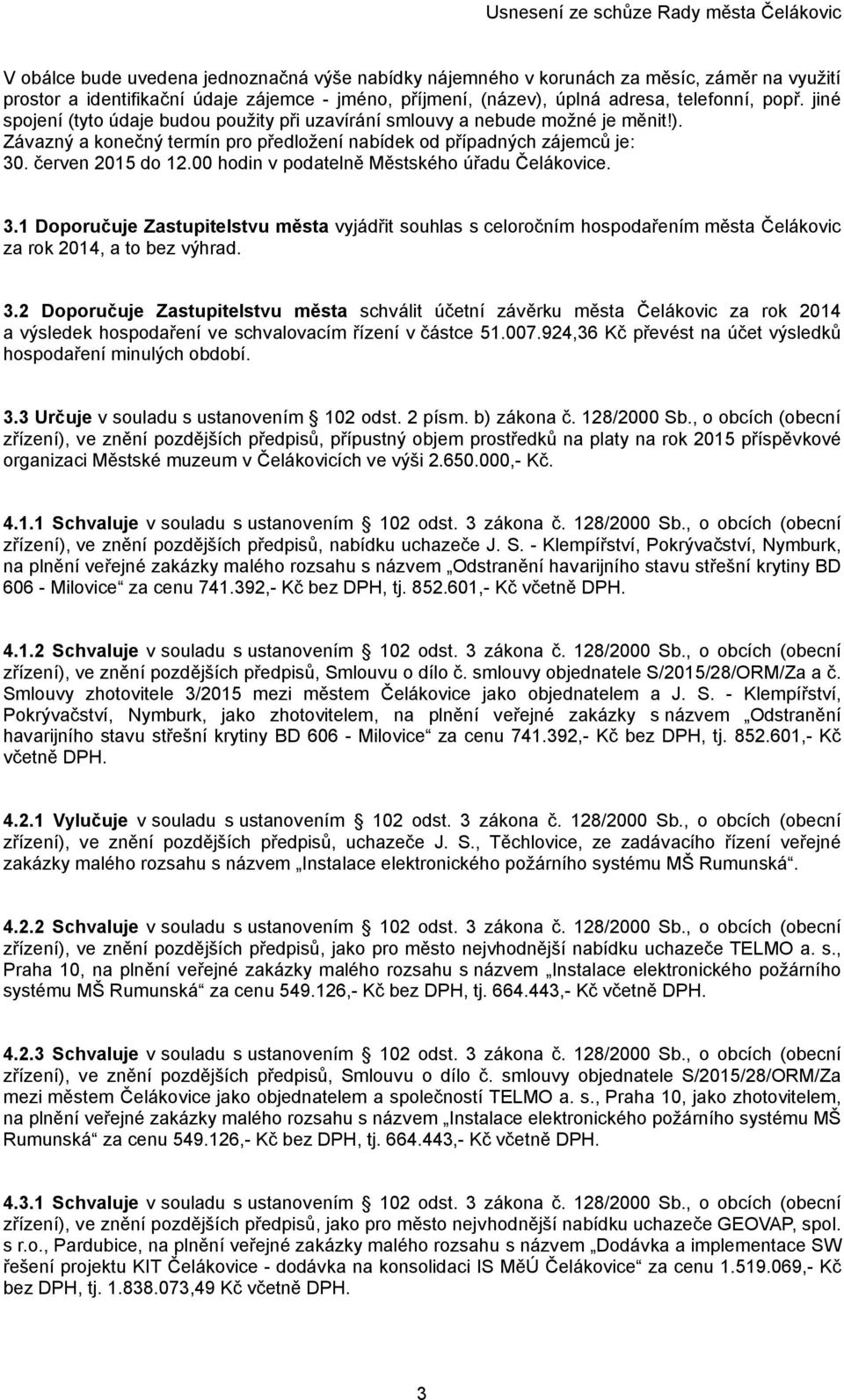 00 hodin v podatelně Městského úřadu Čelákovice. 3.1 Doporučuje Zastupitelstvu města vyjádřit souhlas s celoročním hospodařením města Čelákovic za rok 2014, a to bez výhrad. 3.2 Doporučuje Zastupitelstvu města schválit účetní závěrku města Čelákovic za rok 2014 a výsledek hospodaření ve schvalovacím řízení v částce 51.