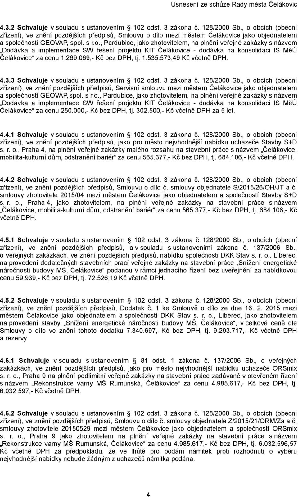 269.069,- Kč bez DPH, tj. 1.535.573,49 Kč včetně DPH. 4.3.3 Schvaluje v souladu s ustanovením 102 odst. 3 zákona č. 128/2000 Sb.