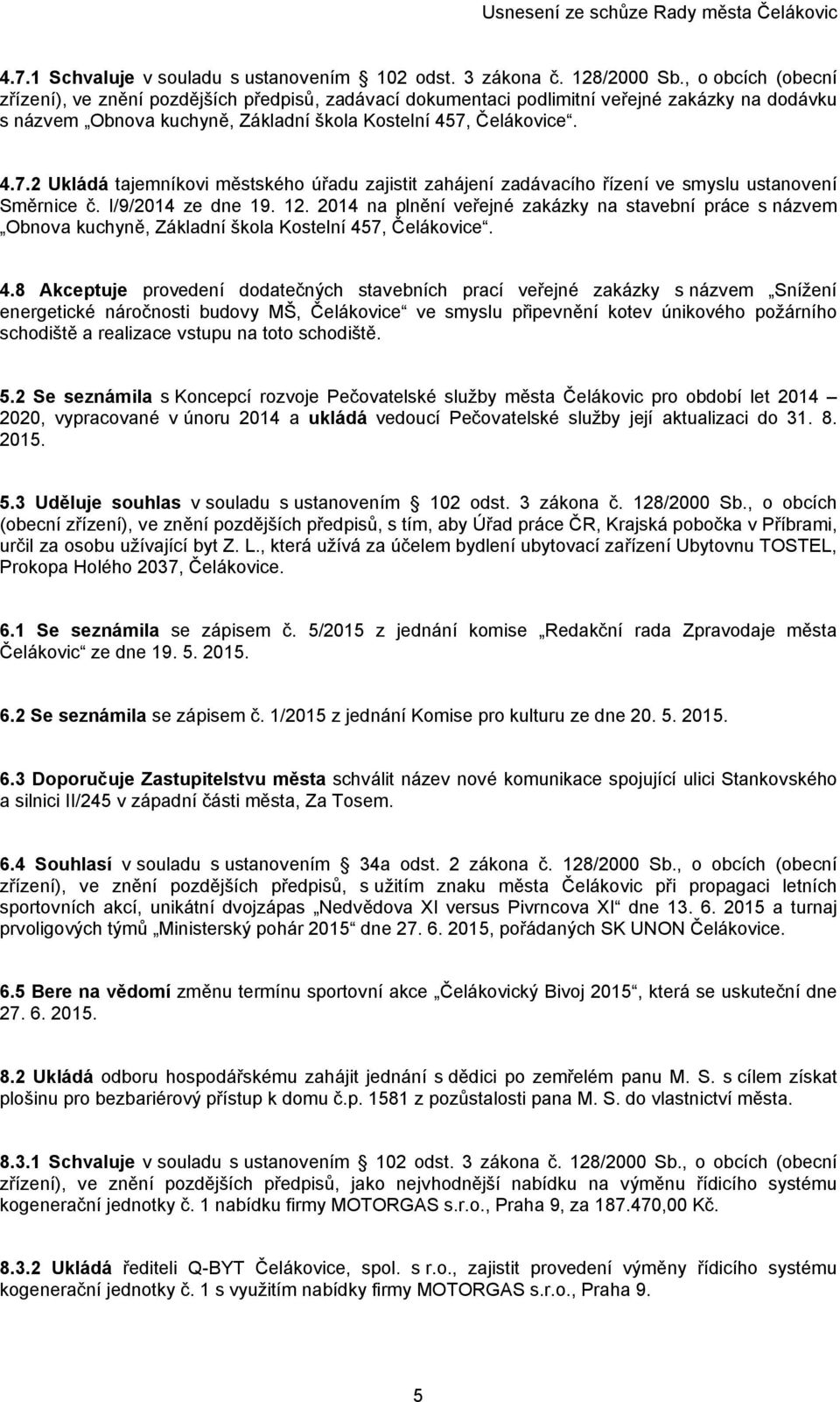 Čelákovice. 4.7.2 Ukládá tajemníkovi městského úřadu zajistit zahájení zadávacího řízení ve smyslu ustanovení Směrnice č. I/9/2014 ze dne 19. 12.