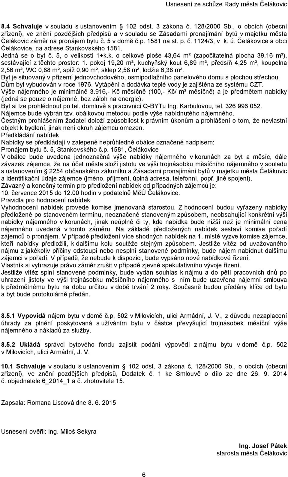 Čelákovice a obci Čelákovice, na adrese Stankovského 1581. Jedná se o byt č. 5, o velikosti 1+k.k. o celkové ploše 43,64 m² (započitatelná plocha 39,16 m²), sestávající z těchto prostor: 1.