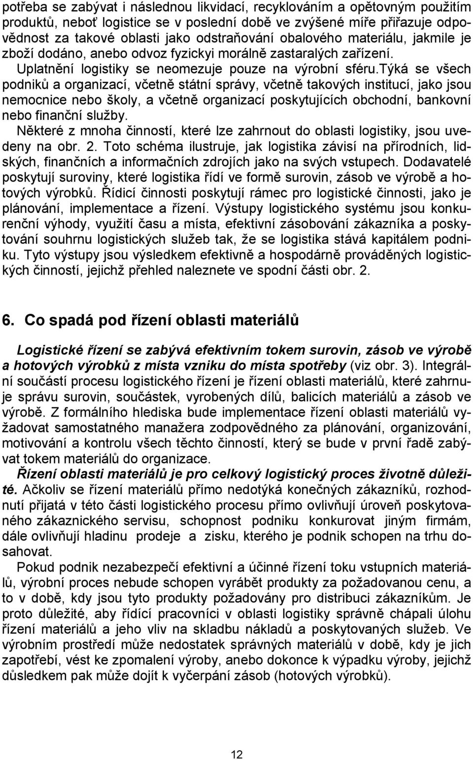týká se všech podniků a organizací, včetně státní správy, včetně takových institucí, jako jsou nemocnice nebo školy, a včetně organizací poskytujících obchodní, bankovní nebo finanční služby.