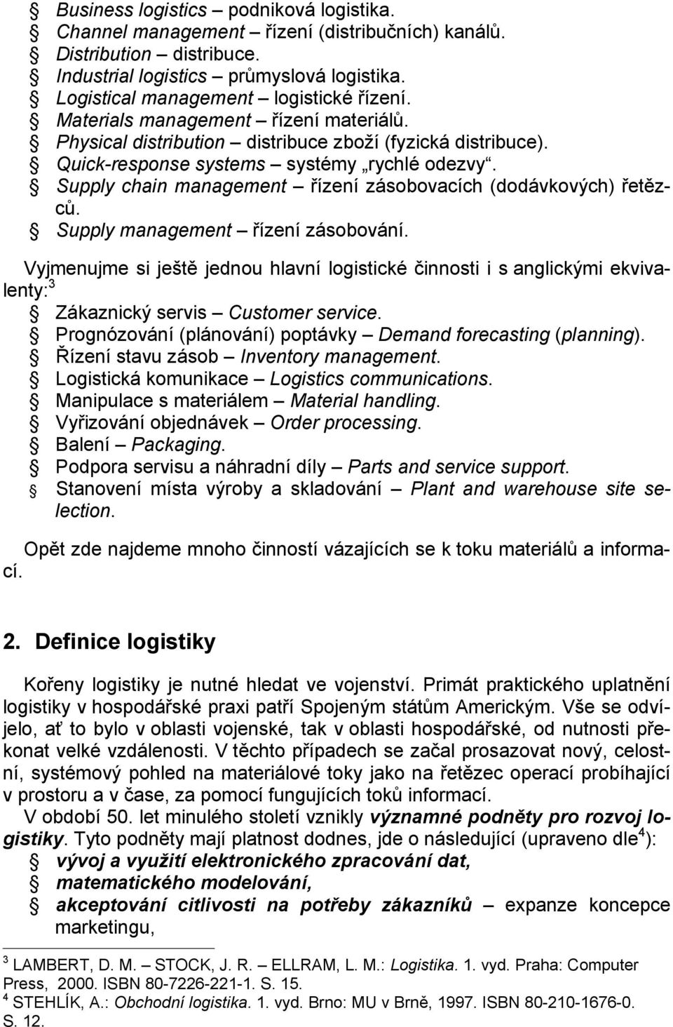 Supply chain management řízení zásobovacích (dodávkových) řetězců. Supply management řízení zásobování.