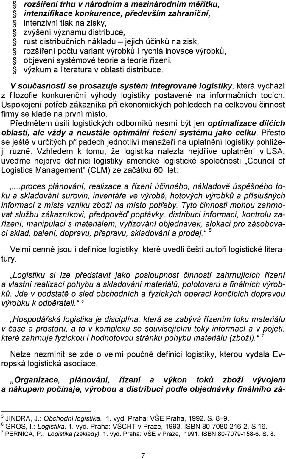 V současnosti se prosazuje systém integrované logistiky, která vychází z filozofie konkurenční výhody logistiky postavené na informačních tocích.