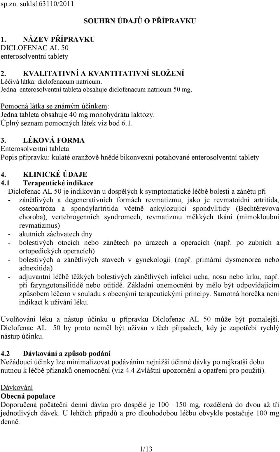 LÉKOVÁ FORMA Enterosolventní tableta Popis přípravku: kulaté oranžově hnědé bikonvexní potahované enterosolventní tablety 4. KLINICKÉ ÚDAJE 4.