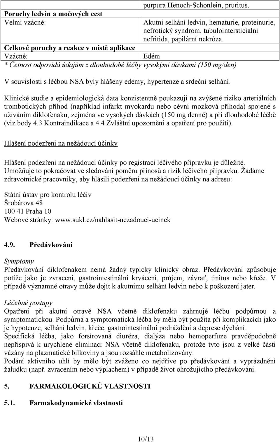 Klinické studie a epidemiologická data konzistentně poukazují na zvýšené riziko arteriálních trombotických příhod (například infarkt myokardu nebo cévní mozková příhoda) spojené s užíváním