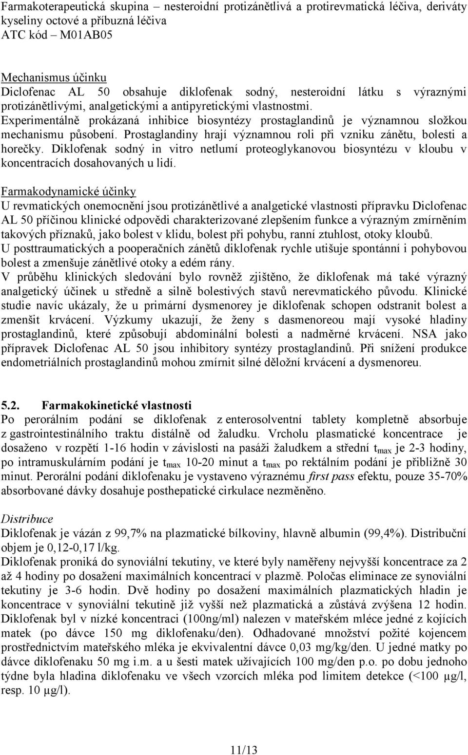 Experimentálně prokázaná inhibice biosyntézy prostaglandinů je významnou složkou mechanismu působení. Prostaglandiny hrají významnou roli při vzniku zánětu, bolesti a horečky.