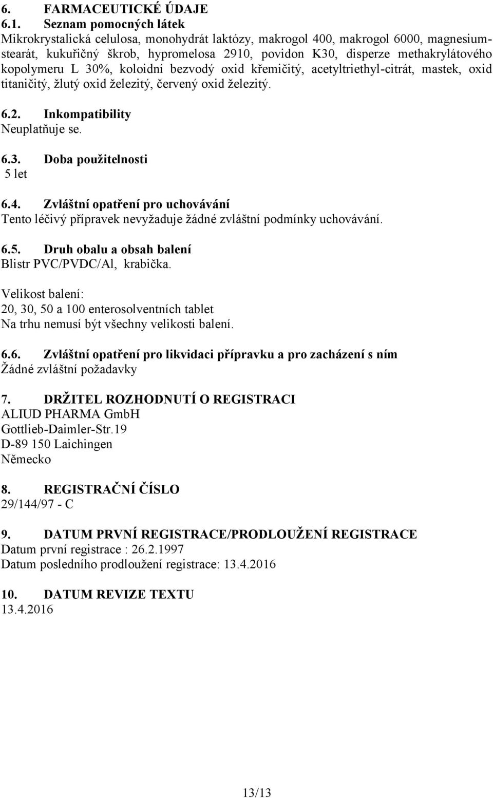 kopolymeru L 30%, koloidní bezvodý oxid křemičitý, acetyltriethyl-citrát, mastek, oxid titaničitý, žlutý oxid železitý, červený oxid železitý. 6.2. Inkompatibility Neuplatňuje se. 6.3. Doba použitelnosti 5 let 6.