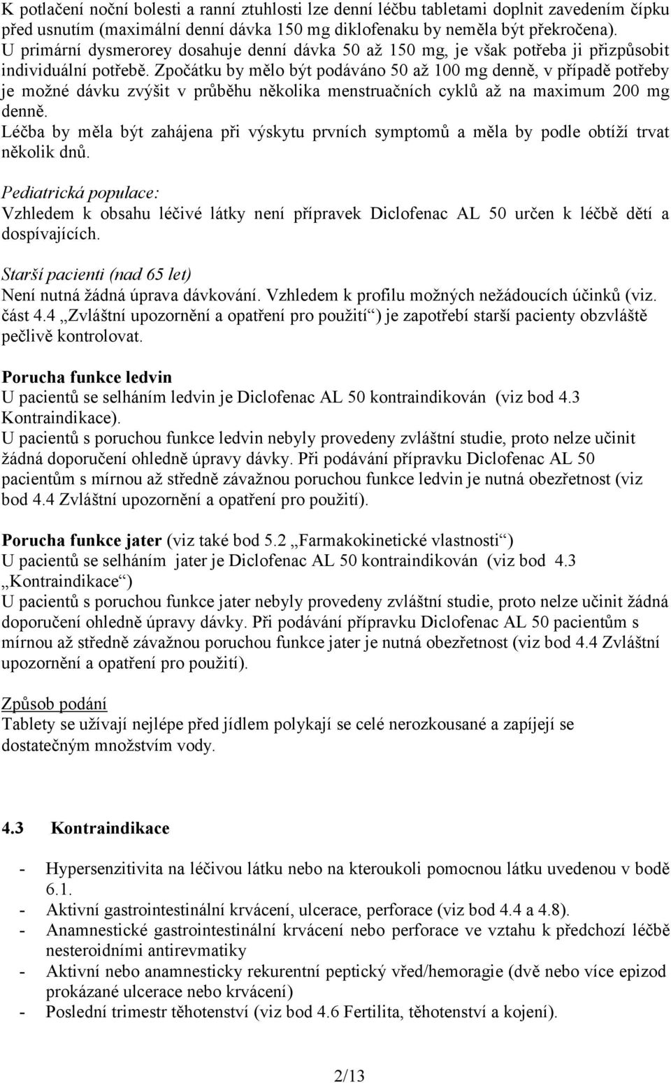 Zpočátku by mělo být podáváno 50 až 100 mg denně, v případě potřeby je možné dávku zvýšit v průběhu několika menstruačních cyklů až na maximum 200 mg denně.
