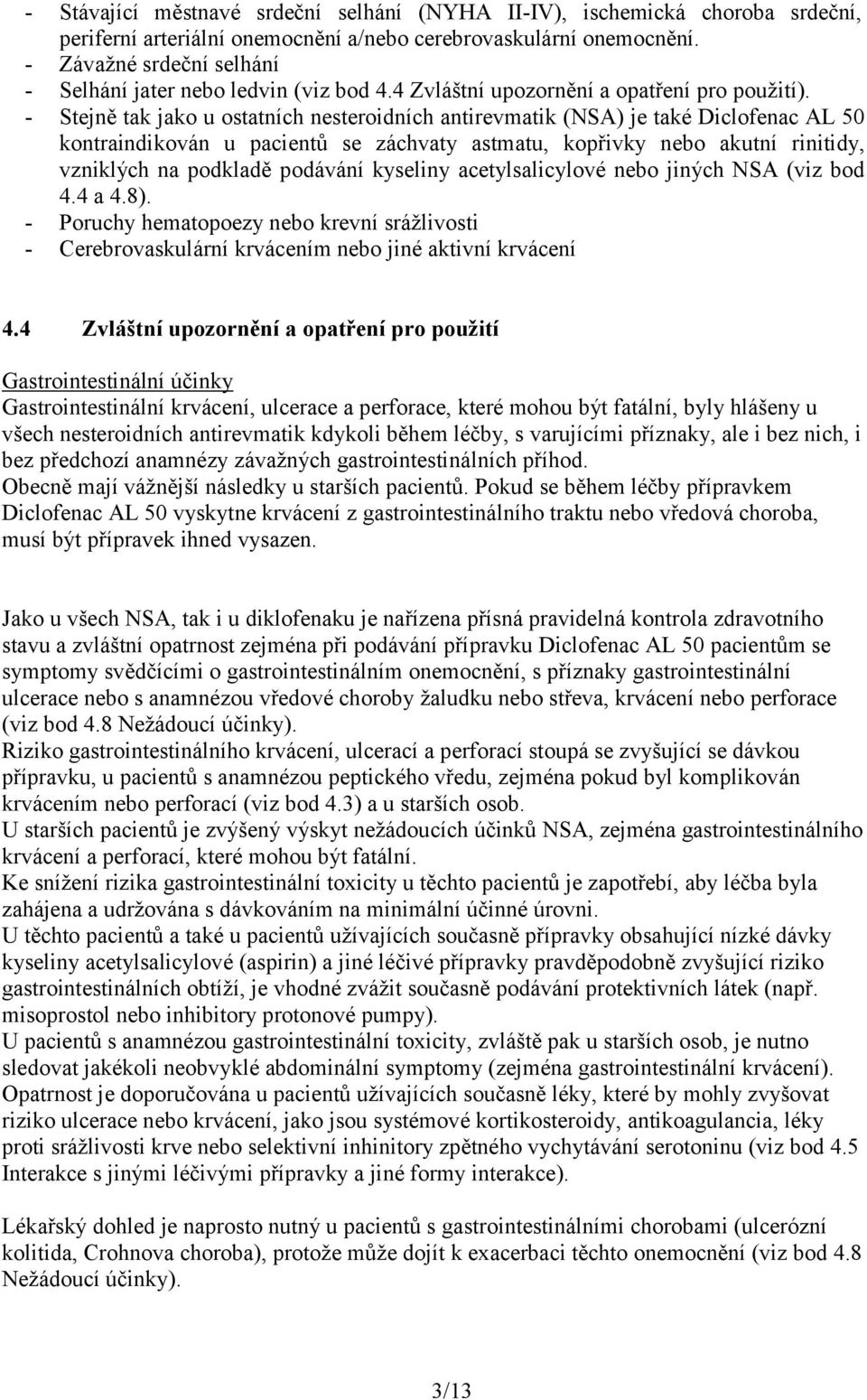 - Stejně tak jako u ostatních nesteroidních antirevmatik (NSA) je také Diclofenac AL 50 kontraindikován u pacientů se záchvaty astmatu, kopřivky nebo akutní rinitidy, vzniklých na podkladě podávání