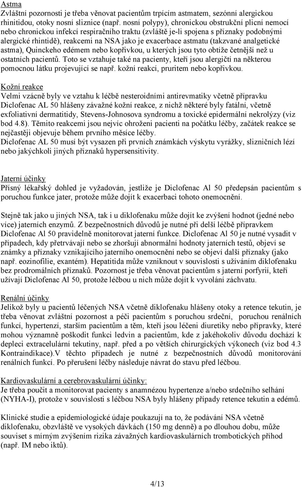 astmatu (takzvané analgetické astma), Quinckeho edémem nebo kopřivkou, u kterých jsou tyto obtíže četnější než u ostatních pacientů.