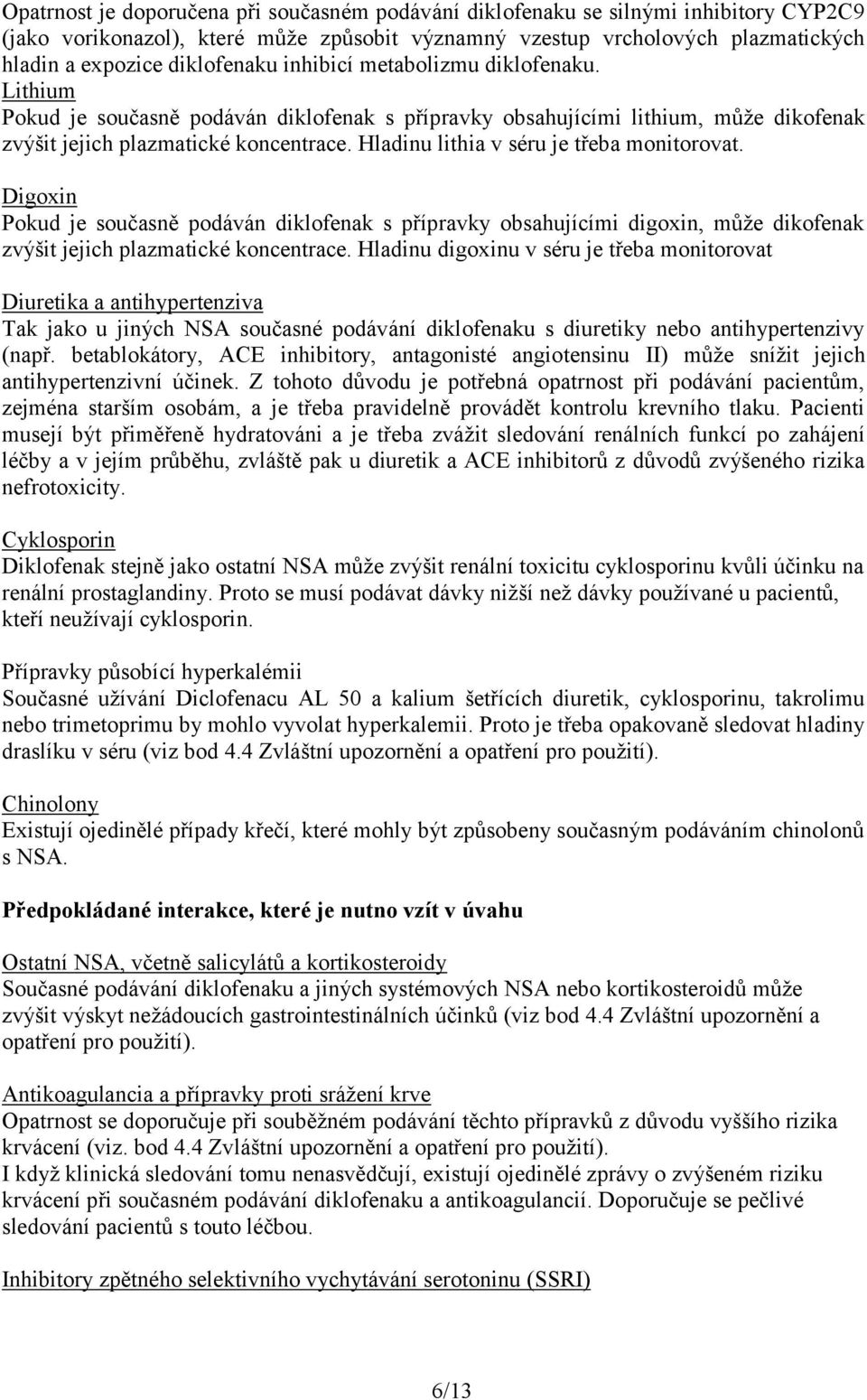 Hladinu lithia v séru je třeba monitorovat. Digoxin Pokud je současně podáván diklofenak s přípravky obsahujícími digoxin, může dikofenak zvýšit jejich plazmatické koncentrace.