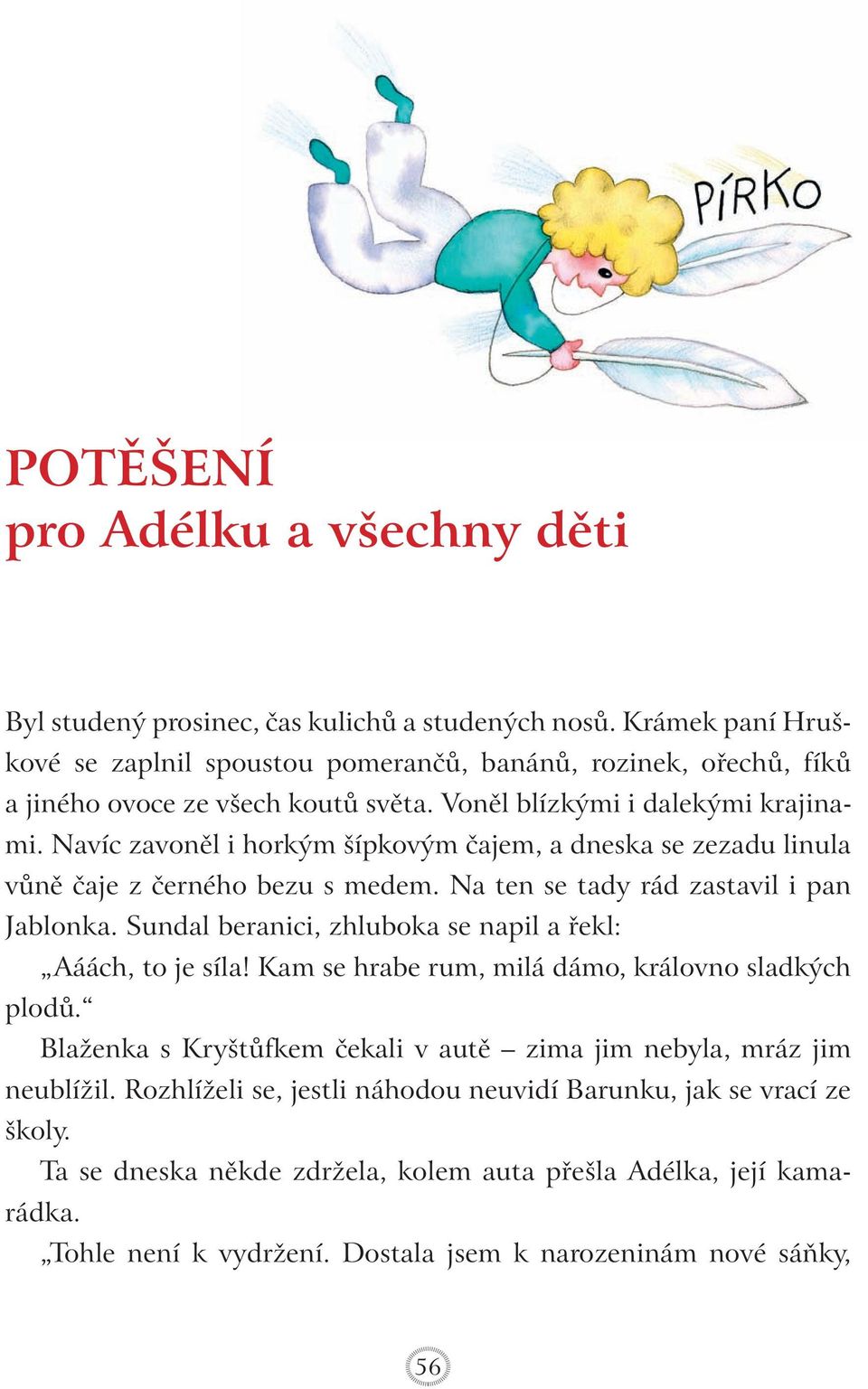 Navíc zavoněl i horkým šípkovým čajem, a dneska se zezadu linula vůně čaje z černého bezu s medem. Na ten se tady rád zastavil i pan Jablonka.