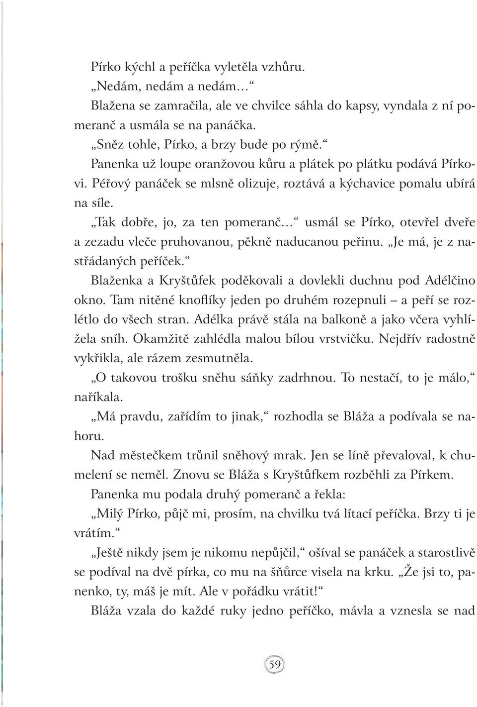 Tak dobře, jo, za ten pomeranč usmál se Pírko, otevřel dveře a zezadu vleče pruhovanou, pěkně naducanou peřinu. Je má, je z nastřádaných peříček.