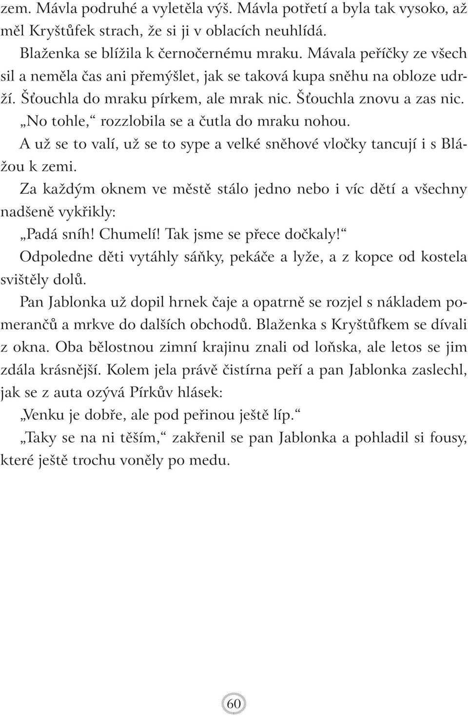 No tohle, rozzlobila se a čutla do mraku nohou. A už se to valí, už se to sype a velké sněhové vločky tancují i s Blážou k zemi.