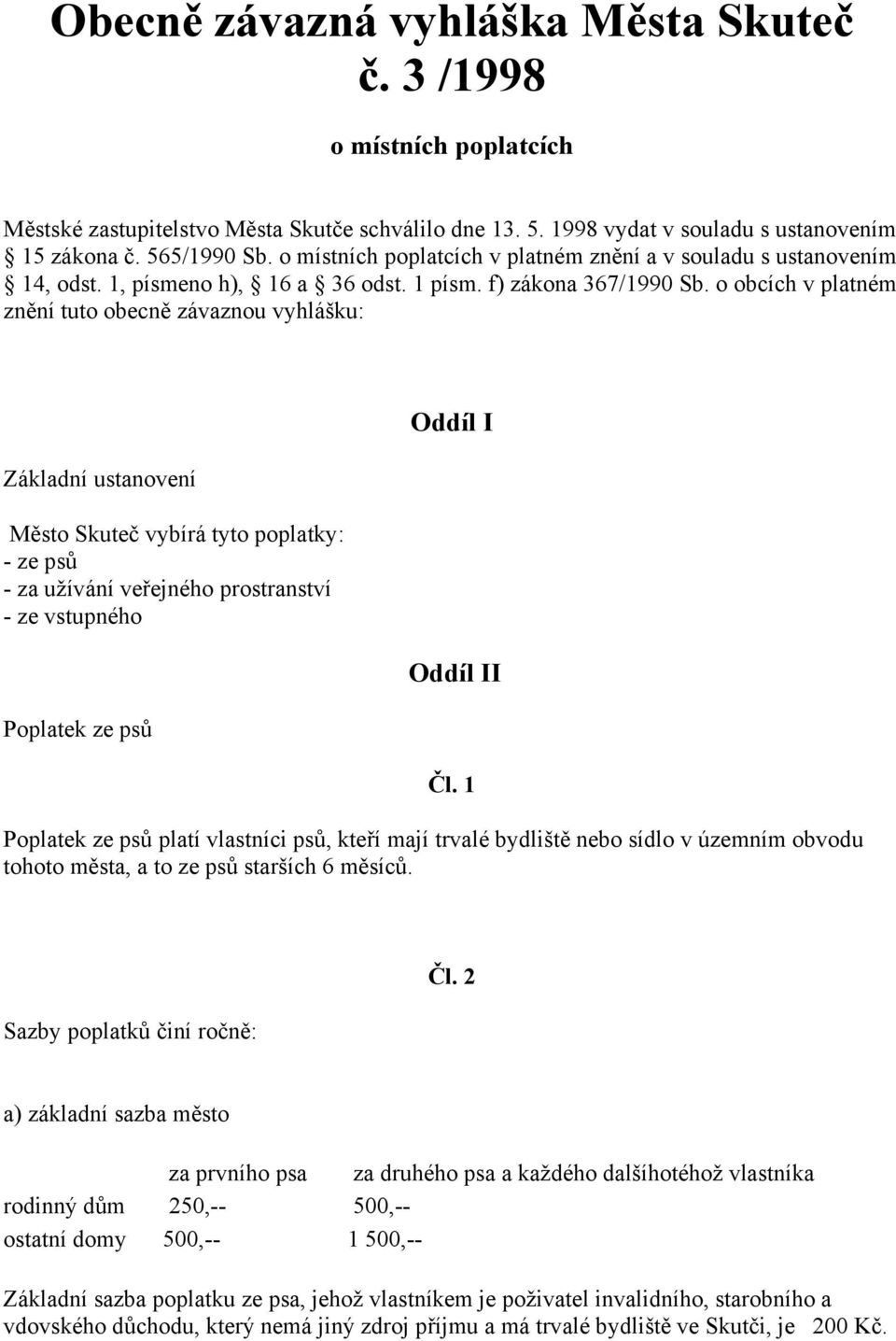 o obcích v platném znění tuto obecně závaznou vyhlášku: Základní ustanovení Město Skuteč vybírá tyto poplatky: - ze psů - za užívání veřejného prostranství - ze vstupného Poplatek ze psů Oddíl I