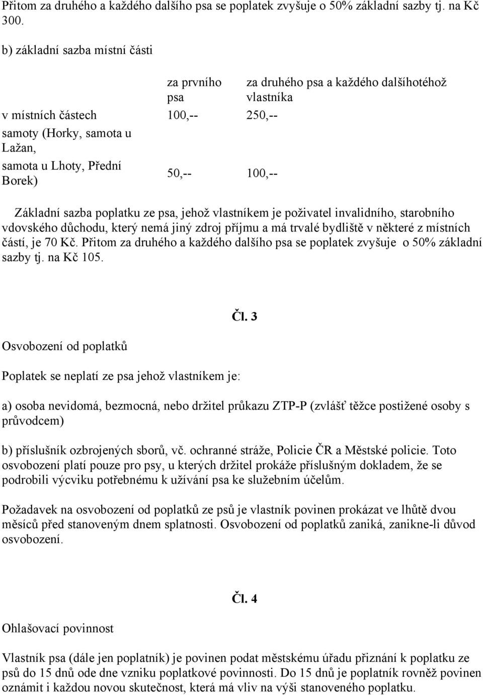 vlastníka Základní sazba poplatku ze psa, jehož vlastníkem je poživatel invalidního, starobního vdovského důchodu, který nemá jiný zdroj příjmu a má trvalé bydliště v některé z místních částí, je 70