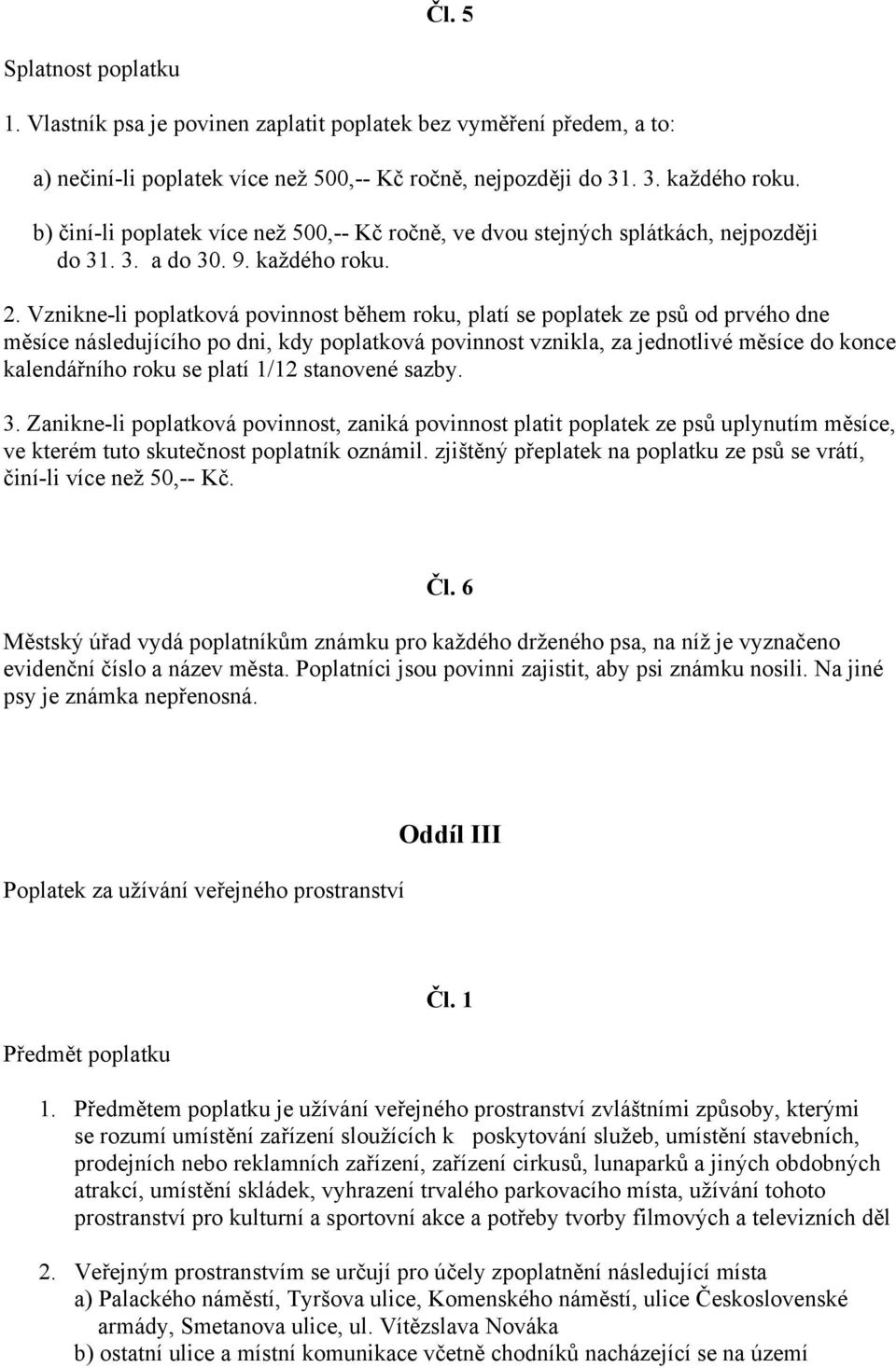 Vznikne-li poplatková povinnost během roku, platí se poplatek ze psů od prvého dne měsíce následujícího po dni, kdy poplatková povinnost vznikla, za jednotlivé měsíce do konce kalendářního roku se