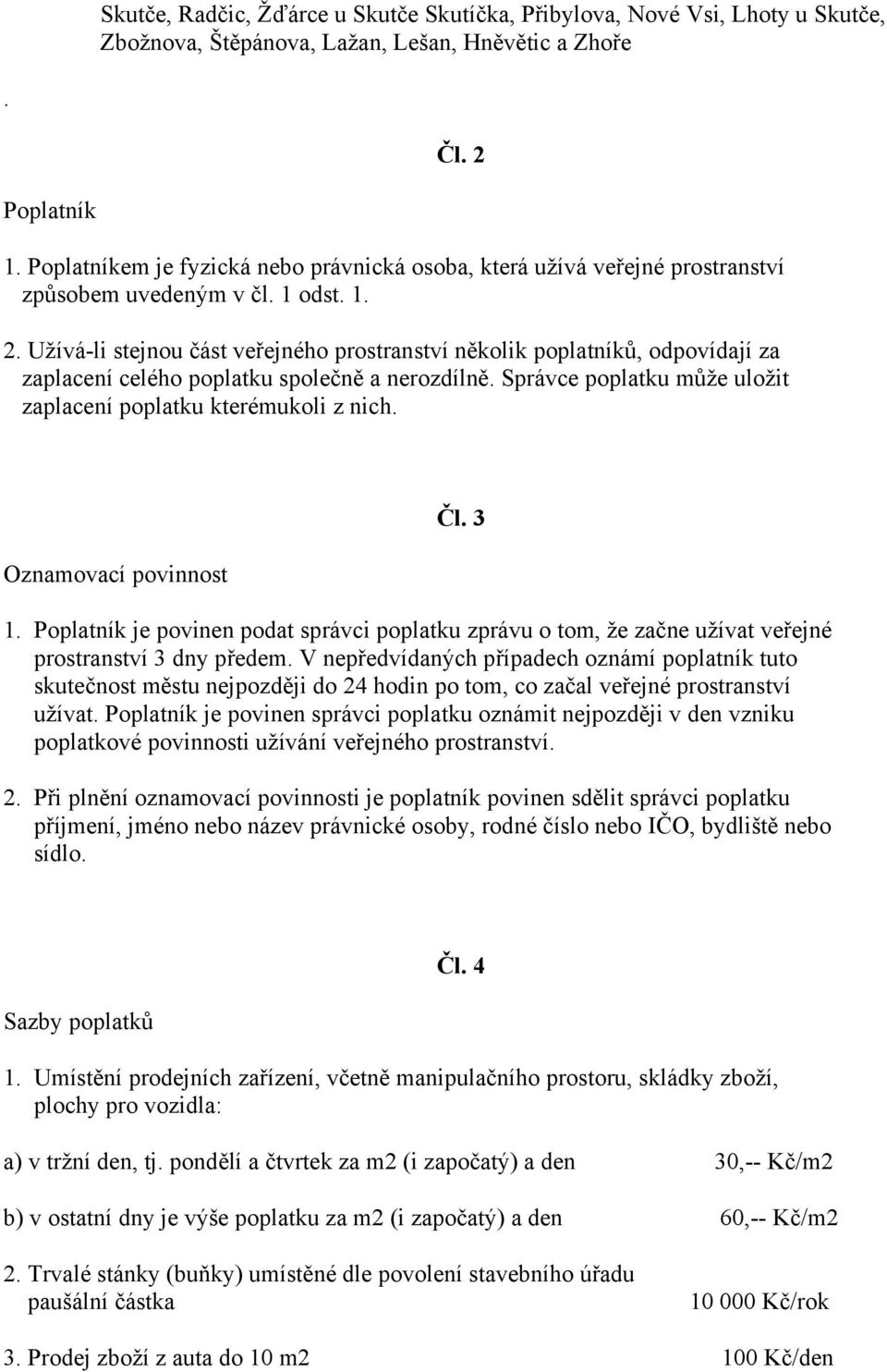 Užívá-li stejnou část veřejného prostranství několik poplatníků, odpovídají za zaplacení celého poplatku společně a nerozdílně. Správce poplatku může uložit zaplacení poplatku kterémukoli z nich.