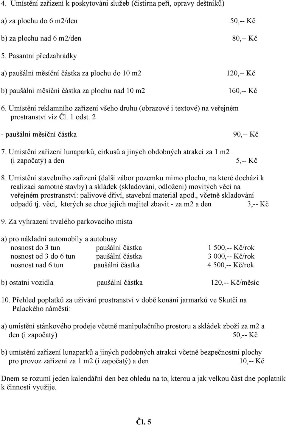 Umístění reklamního zařízení všeho druhu (obrazové i textové) na veřejném prostranství viz Čl. 1 odst. 2 - paušální měsíční částka 90,-- Kč 7.