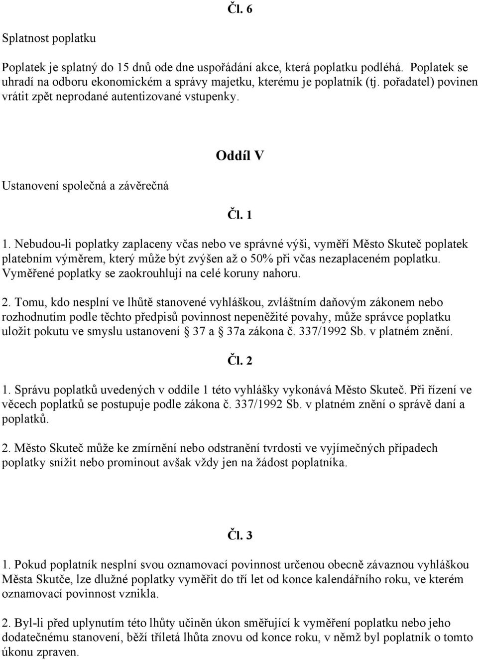 Nebudou-li poplatky zaplaceny včas nebo ve správné výši, vyměří Město Skuteč poplatek platebním výměrem, který může být zvýšen až o 50% při včas nezaplaceném poplatku.