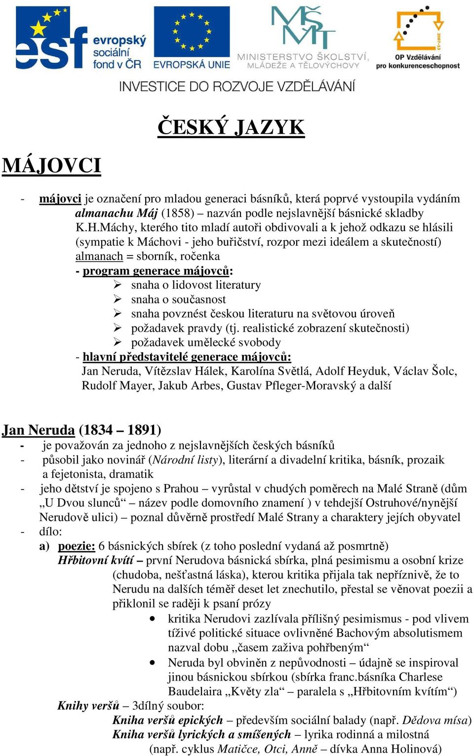 májovců: snaha o lidovost literatury snaha o současnost snaha povznést českou literaturu na světovou úroveň požadavek pravdy (tj.