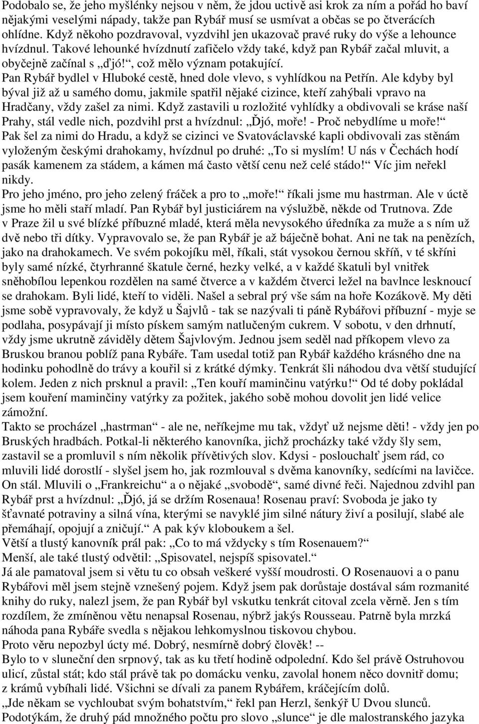 , což mělo význam potakující. Pan Rybář bydlel v Hluboké cestě, hned dole vlevo, s vyhlídkou na Petřín.