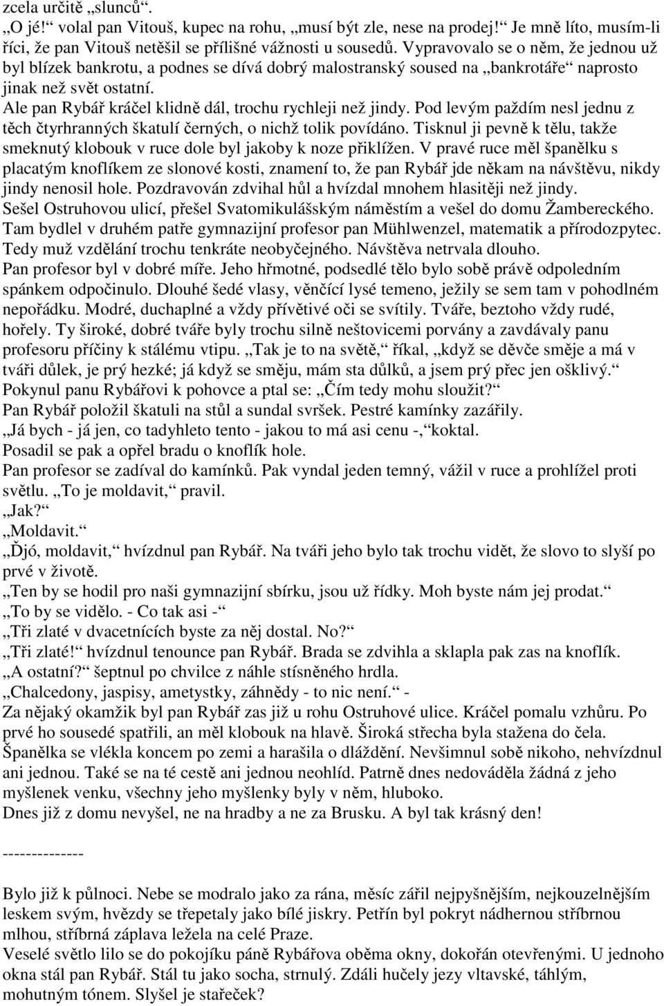Ale pan Rybář kráčel klidně dál, trochu rychleji než jindy. Pod levým paždím nesl jednu z těch čtyrhranných škatulí černých, o nichž tolik povídáno.