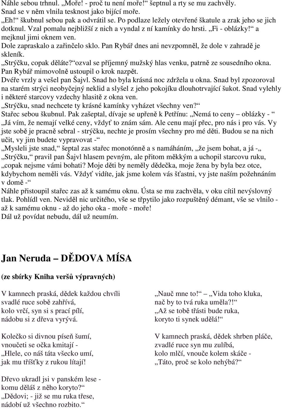 Pan Rybář dnes ani nevzpomněl, že dole v zahradě je skleník. Strýčku, copak děláte? ozval se příjemný mužský hlas venku, patrně ze sousedního okna. Pan Rybář mimovolně ustoupil o krok nazpět.