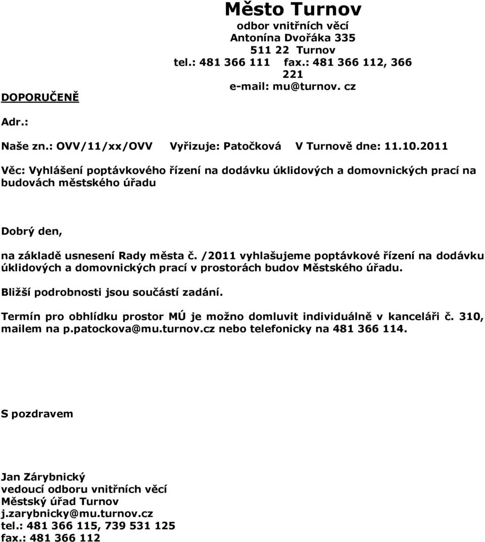 2011 Věc: Vyhlášení poptávkového řízení na dodávku úklidových a domovnických prací na budovách městského úřadu Dobrý den, na základě usnesení Rady města č.