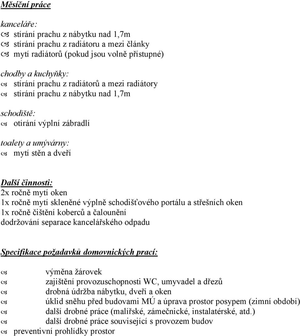 čalounění dodržování separace kancelářského odpadu Specifikace požadavků domovnických prací: výměna žárovek zajištění provozuschopnosti WC, umyvadel a dřezů drobná údržba nábytku, dveří a oken