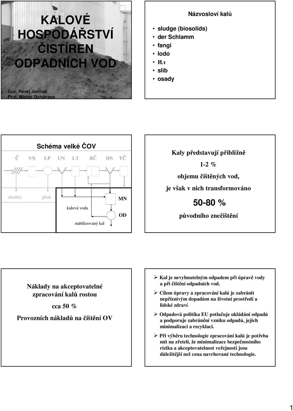 stabilizovaný Kal je nevyhnutelným odpadem při úpravě vody Náklady na akceptovatelné ů rostou cca 50 % Provozních nákladů na čištění OV a při čištění odpadních vod.
