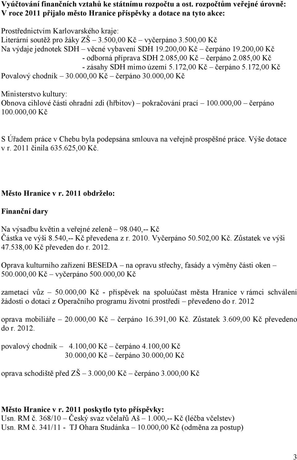500,00 Kč Na výdaje jednotek SDH věcné vybavení SDH 19.200,00 Kč čerpáno 19.200,00 Kč - odborná příprava SDH 2.085,00 Kč čerpáno 2.085,00 Kč - zásahy SDH mimo území 5.172,00 Kč čerpáno 5.
