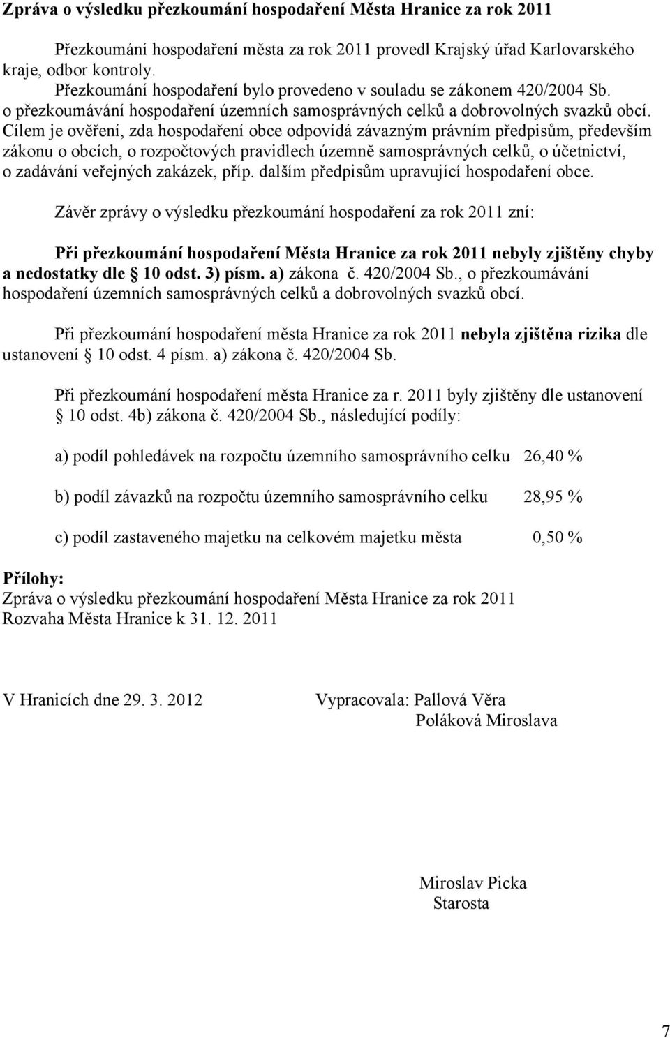 Cílem je ověření, zda hospodaření obce odpovídá závazným právním předpisům, především zákonu o obcích, o rozpočtových pravidlech územně samosprávných celků, o účetnictví, o zadávání veřejných