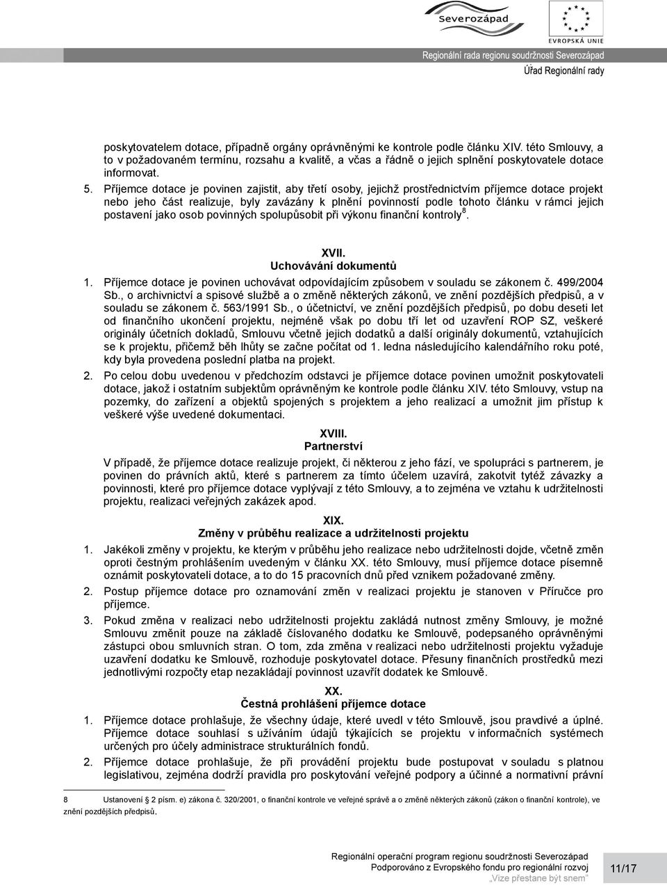 Příjemce dotace je povinen zajistit, aby třetí osoby, jejichž prostřednictvím příjemce dotace projekt nebo jeho část realizuje, byly zavázány k plnění povinností podle tohoto článku v rámci jejich