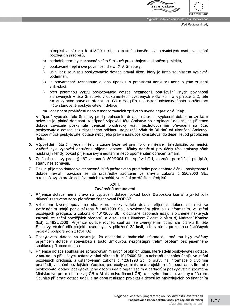 Smlouvy, j) učiní bez souhlasu poskytovatele dotace právní úkon, který je tímto souhlasem výslovně podmíněn, k) je pravomocně rozhodnuto o jeho úpadku, o prohlášení konkurzu nebo o jeho zrušení s