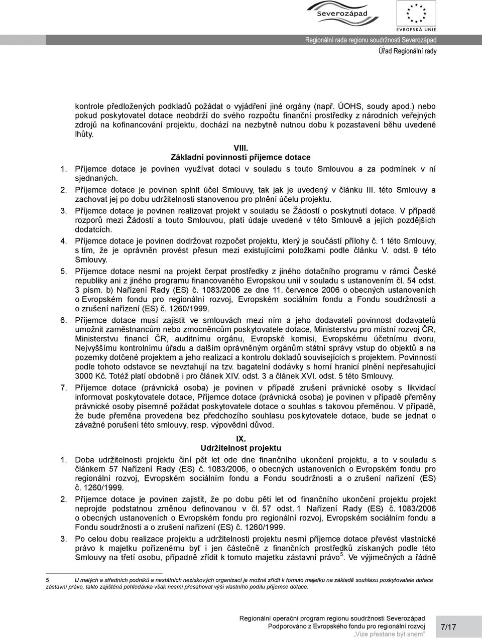 lhůty. VIII. Základní povinnosti příjemce dotace 1. Příjemce dotace je povinen využívat dotaci v souladu s touto Smlouvou a za podmínek v ní sjednaných. 2.