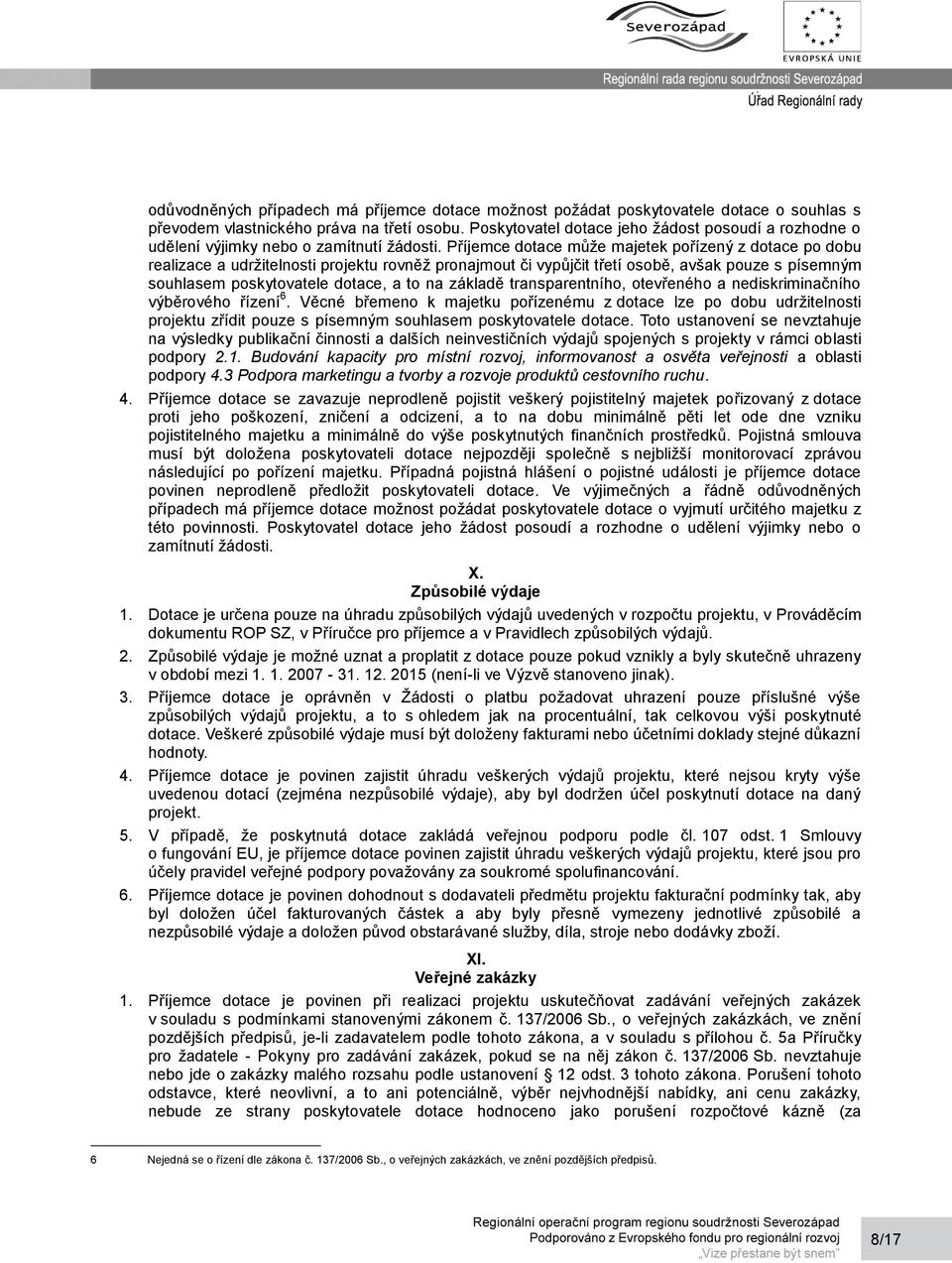 Příjemce dotace může majetek pořízený z dotace po dobu realizace a udržitelnosti projektu rovněž pronajmout či vypůjčit třetí osobě, avšak pouze s písemným souhlasem poskytovatele dotace, a to na