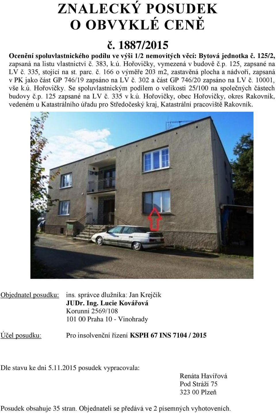 302 a část GP 746/20 zapsáno na LV č. 10001, vše k.ú. Hořovičky. Se spoluvlastnickým podílem o velikosti 25/100 na společných částech budovy č.p. 125 zapsané na LV č. 335 v k.ú. Hořovičky, obec Hořovičky, okres Rakovník, vedeném u Katastrálního úřadu pro Středočeský kraj, Katastrální pracoviště Rakovník.