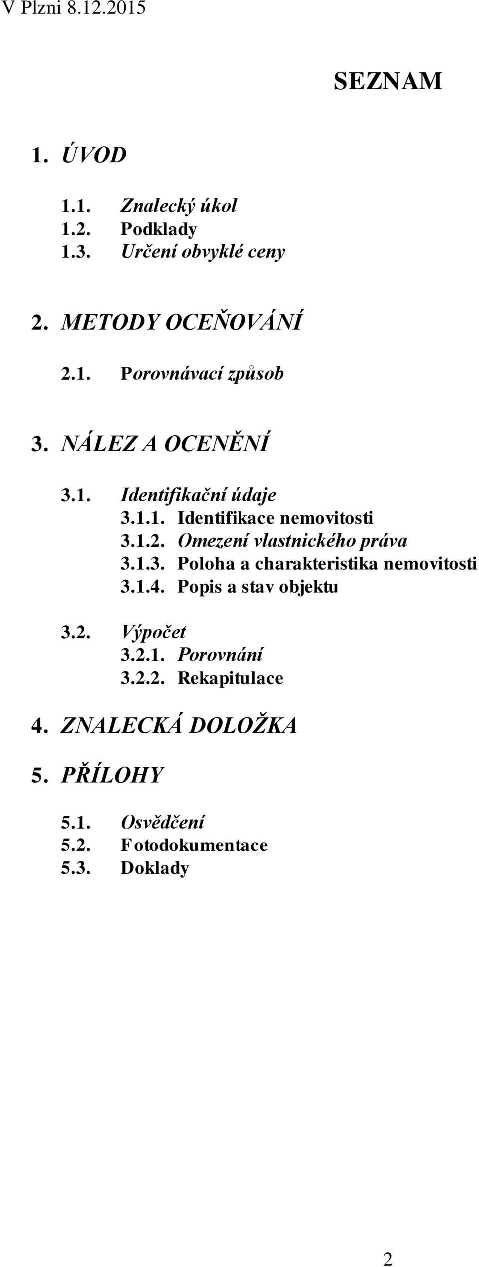 1.2. Omezení vlastnického práva 3.1.3. Poloha a charakteristika nemovitosti 3.1.4. Popis a stav objektu 3.2. Výpočet 3.