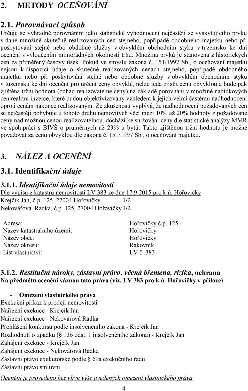 při poskytování stejné nebo obdobné služby v obvyklém obchodním styku v tuzemsku ke dni ocenění s vyloučením mimořádných okolností trhu.