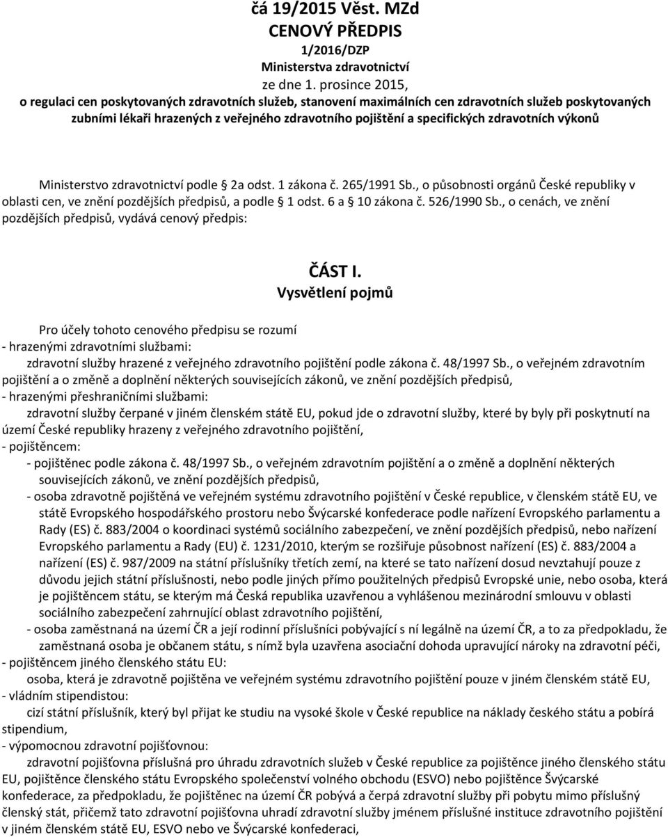 zdravotních výkonů Ministerstvo zdravotnictví podle 2a odst. 1 zákona č. 265/1991 Sb., o působnosti orgánů České republiky v oblasti cen, ve znění pozdějších předpisů, a podle 1 odst. 6 a 10 zákona č.