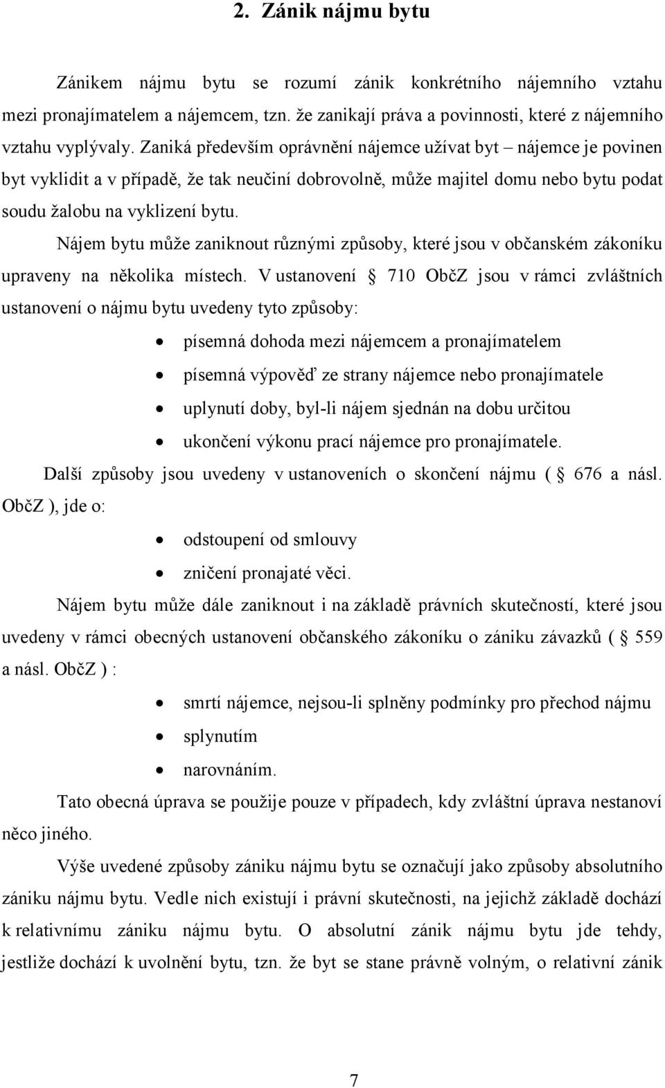 Nájem bytu může zaniknout různými způsoby, které jsou v občanském zákoníku upraveny na několika místech.